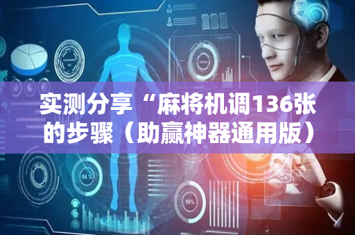 实测分享“麻将机调136张的步骤（助赢神器通用版）