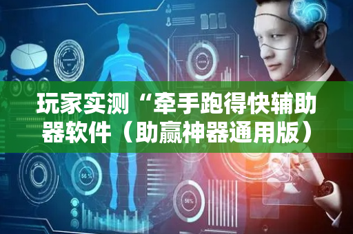 玩家实测“牵手跑得快辅助器软件（助赢神器通用版）