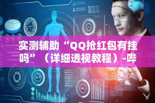 实测辅助“QQ抢红包有挂吗”（详细透视教程）-哔哩哔哩