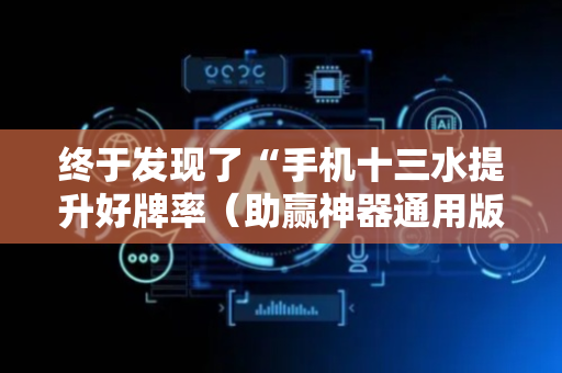 终于发现了“手机十三水提升好牌率（助赢神器通用版）