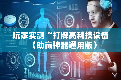玩家实测“打牌高科技设备（助赢神器通用版）