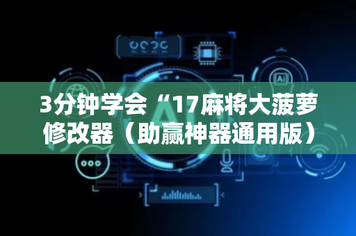 3分钟学会“17麻将大菠萝修改器（助赢神器通用版）
