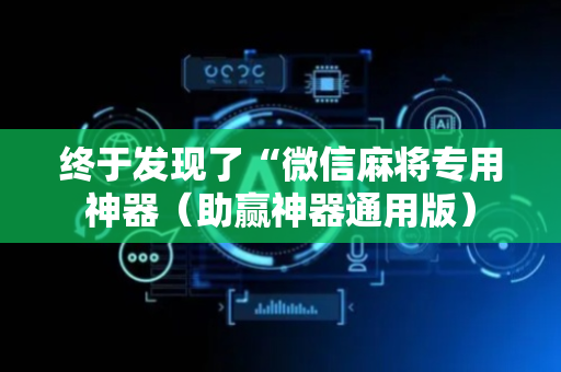 终于发现了“微信麻将专用神器（助赢神器通用版）
