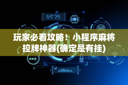 玩家必看攻略！小程序麻将控牌神器(确定是有挂)