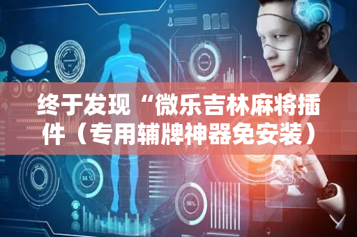 终于发现“微乐吉林麻将插件（专用辅牌神器免安装）