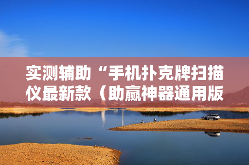 实测辅助“手机扑克牌扫描仪最新款（助赢神器通用版）