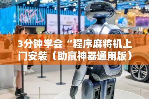 3分钟学会“程序麻将机上门安装（助赢神器通用版）