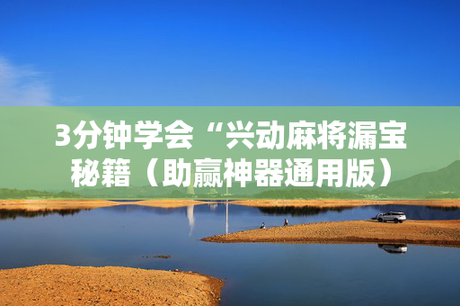 3分钟学会“兴动麻将漏宝秘籍（助赢神器通用版）
