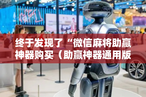 终于发现了“微信麻将助赢神器购买（助赢神器通用版）