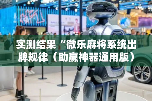 实测结果“微乐麻将系统出牌规律（助赢神器通用版）