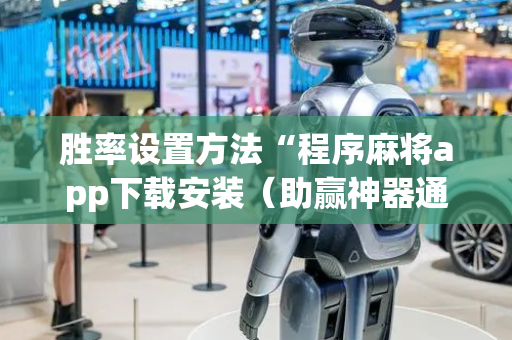 胜率设置方法“程序麻将app下载安装（助赢神器通用版）