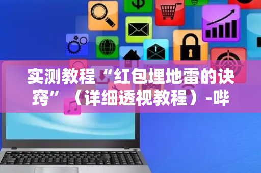 实测教程“红包埋地雷的诀窍”（详细透视教程）-哔哩哔哩