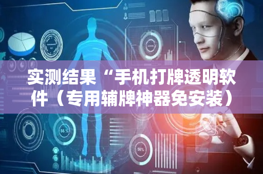 实测结果“手机打牌透明软件（专用辅牌神器免安装）