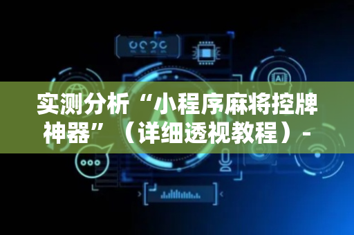 实测分析“小程序麻将控牌神器”（详细透视教程）-哔哩哔哩