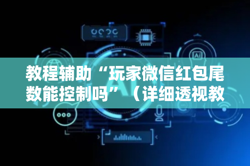 教程辅助“玩家微信红包尾数能控制吗”（详细透视教程）-哔哩哔哩