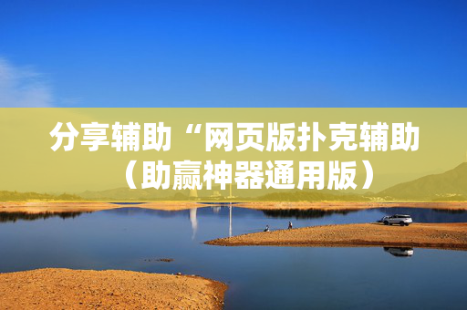 分享辅助“网页版扑克辅助（助赢神器通用版）