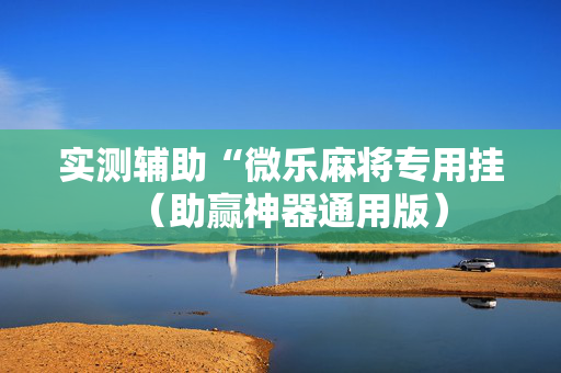 实测辅助“微乐麻将专用挂（助赢神器通用版）