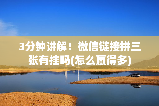 3分钟讲解！微信链接拼三张有挂吗(怎么赢得多)