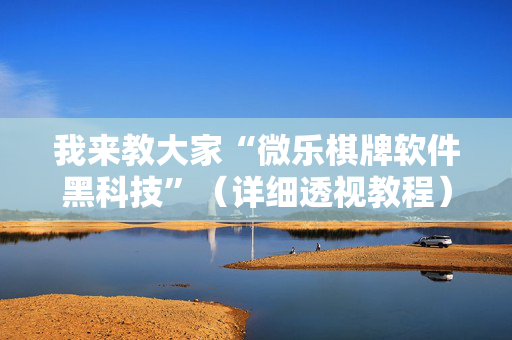 我来教大家“微乐棋牌软件黑科技”（详细透视教程）-哔哩哔哩