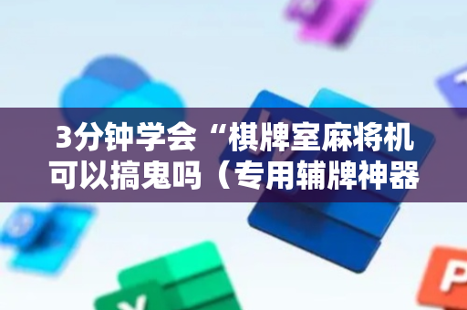 3分钟学会“棋牌室麻将机可以搞鬼吗（专用辅牌神器免安装）