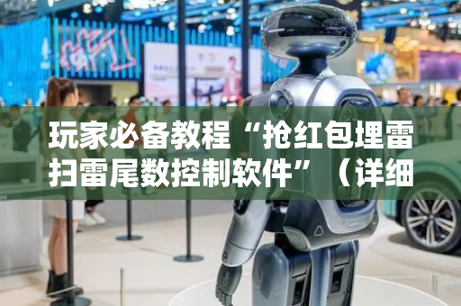 玩家必备教程“抢红包埋雷扫雷尾数控制软件”（详细透视教程）-哔哩哔哩