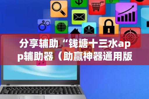分享辅助“钱塘十三水app辅助器（助赢神器通用版）