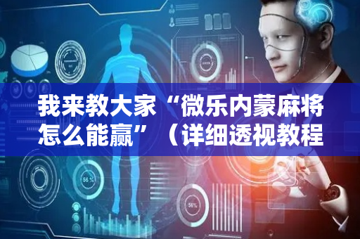 我来教大家“微乐内蒙麻将怎么能赢”（详细透视教程）-哔哩哔哩