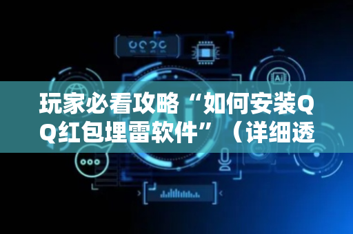 玩家必看攻略“如何安装QQ红包埋雷软件”（详细透视教程）-哔哩哔哩
