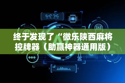 终于发现了“微乐陕西麻将控牌器（助赢神器通用版）