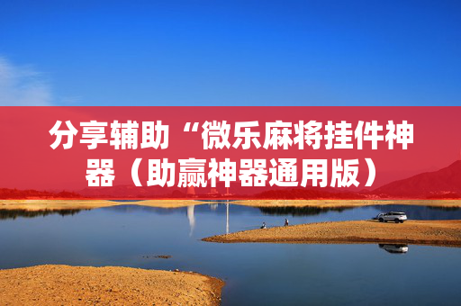 分享辅助“微乐麻将挂件神器（助赢神器通用版）