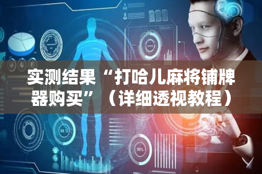 实测结果“打哈儿麻将铺牌器购买”（详细透视教程）-哔哩哔哩