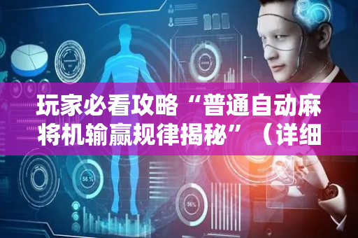 玩家必看攻略“普通自动麻将机输赢规律揭秘”（详细透视教程）-哔哩哔哩
