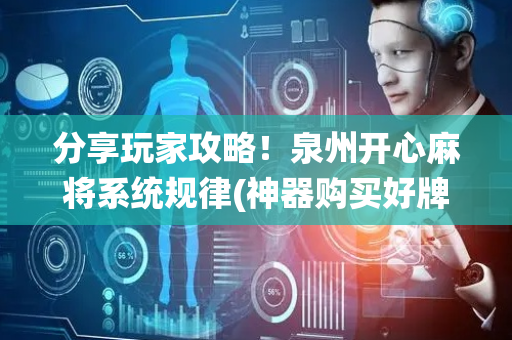 分享玩家攻略！泉州开心麻将系统规律(神器购买好牌规律)