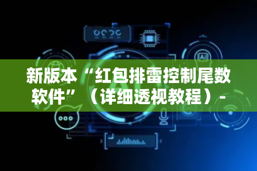 新版本“红包排雷控制尾数软件”（详细透视教程）-哔哩哔哩