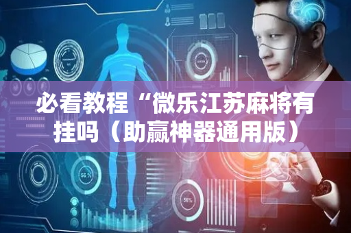 必看教程“微乐江苏麻将有挂吗（助赢神器通用版）