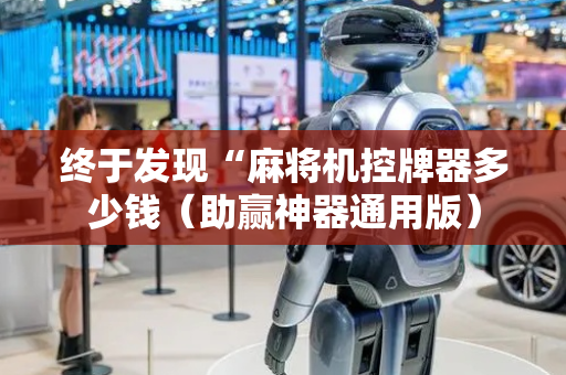 终于发现“麻将机控牌器多少钱（助赢神器通用版）