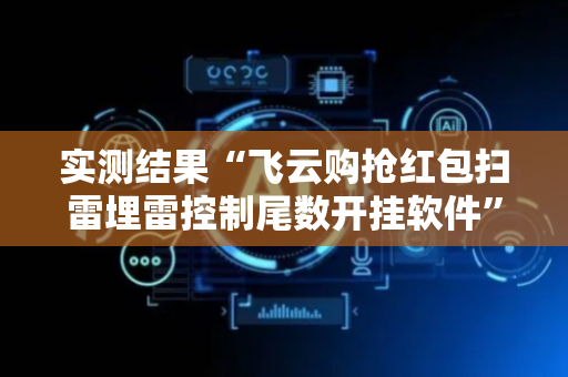实测结果“飞云购抢红包扫雷埋雷控制尾数开挂软件”（详细透视教程）-哔哩哔哩