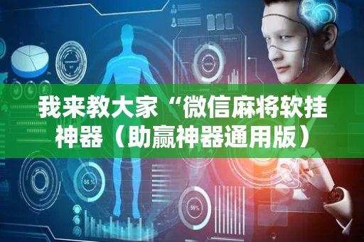 我来教大家“微信麻将软挂神器（助赢神器通用版）
