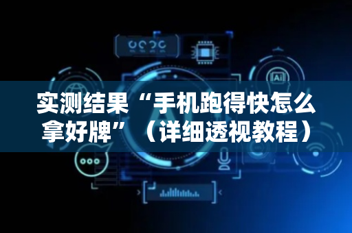 实测结果“手机跑得快怎么拿好牌”（详细透视教程）-哔哩哔哩