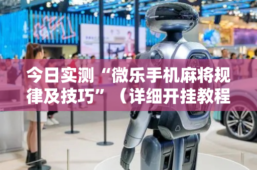 今日实测“微乐手机麻将规律及技巧”（详细开挂教程）-哔哩哔哩