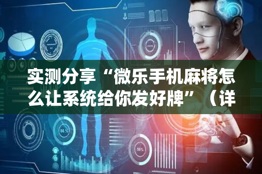 实测分享“微乐手机麻将怎么让系统给你发好牌”（详细透视教程）-哔哩哔哩