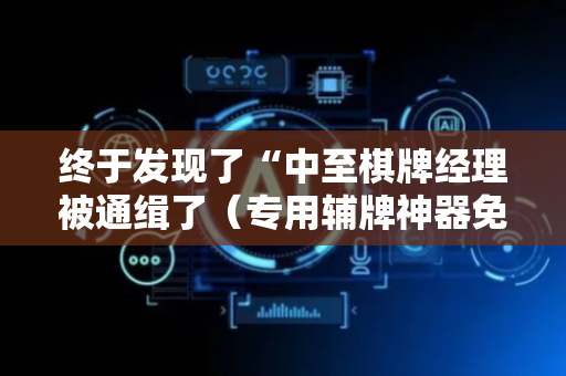终于发现了“中至棋牌经理被通缉了（专用辅牌神器免安装）