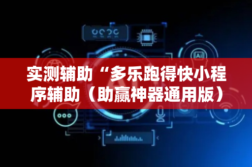 实测辅助“多乐跑得快小程序辅助（助赢神器通用版）