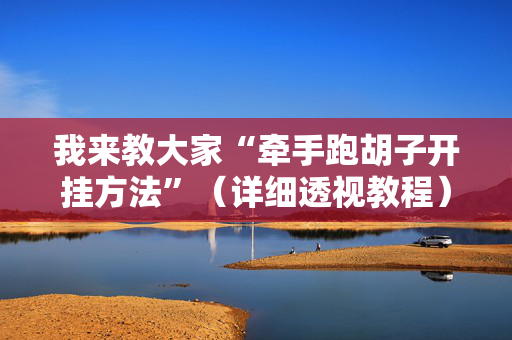 我来教大家“牵手跑胡子开挂方法”（详细透视教程）-哔哩哔哩