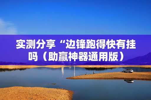 实测分享“边锋跑得快有挂吗（助赢神器通用版）
