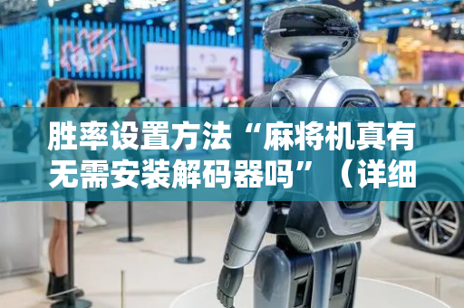 胜率设置方法“麻将机真有无需安装解码器吗”（详细透视教程）-哔哩哔哩