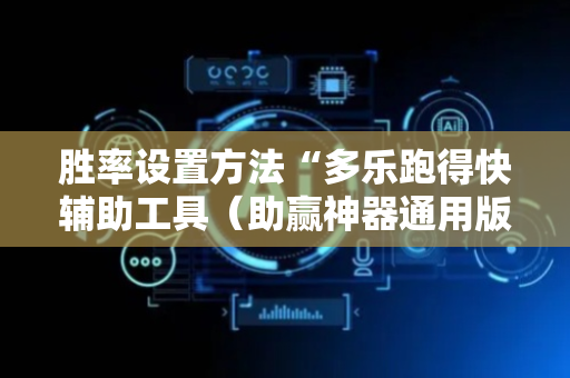 胜率设置方法“多乐跑得快辅助工具（助赢神器通用版）
