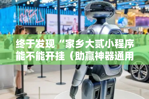 终于发现“家乡大贰小程序能不能开挂（助赢神器通用版）