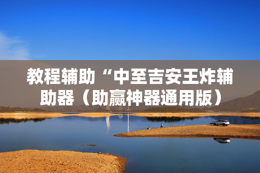 教程辅助“中至吉安王炸辅助器（助赢神器通用版）