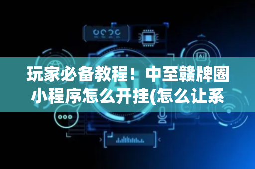 玩家必备教程！中至赣牌圈小程序怎么开挂(怎么让系统给你发好牌)